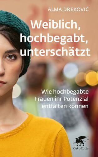 Dreković, Alma Weiblich, hochbegabt, unterschätzt: Wie hochbegabte Frauen ihr Potenzial entfalten können