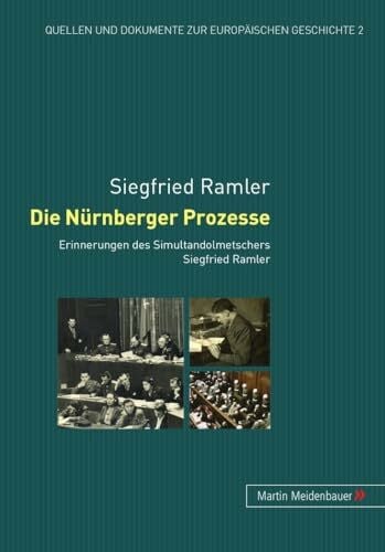 Ramler, Siegfried Die Nuernberger Prozesse: Erinnerungen des Simultandolmetschers Siegfried Ramler (Quellen und Dokumente zur europaeischen Geschichte, Band 2)