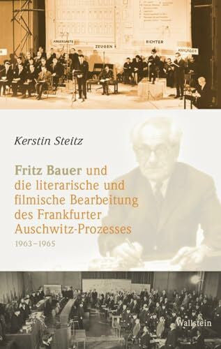 Steitz, PhD Kerstin Fritz Bauer und die literarische und filmische Bearbeitung des Frankfurter Auschwitz-Prozesses 1963–1965