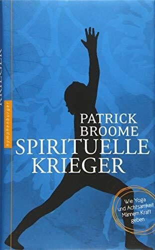Broome, Patrick Spirituelle Krieger: Wie Yoga Männern Kraft gibt