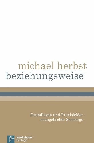 Michael Herbst beziehungsweise: Grundlagen und Praxisfelder evangelischer Seelsorge