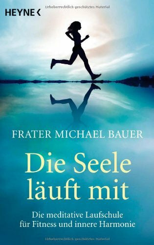 Bauer, Michael G. Die Seele läuft mit: Die meditative Laufschule für Fitness und innere Harmonie