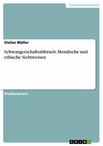 Müller, Stefan Schwangerschaftsabbruch. Moralische und ethische Sichtweisen