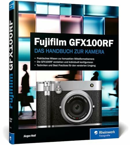 Wolf, Jürgen Fujifilm GFX100RF: Das Handbuch zur Kamera. Praxiswissen und Profitipps zu Ihrer GFX100RF