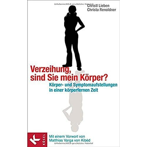 Renoldner, Christa Verzeihung, sind Sie mein Körper?: Körper- und Symptomaufstellungen in einer körperfernen Zeit. - Mit einem Vorwort von Matthias Varga von Kibéd