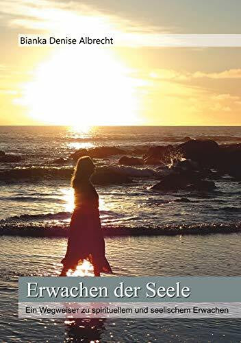 Albrecht, Bianka Denise Erwachen der Seele: Ein Wegweiser zu spirituellem und seelischem Erwachen
