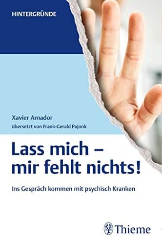 Amador, Xavier F. Lass mich - mir fehlt nichts!: Ins Gespräch kommen mit psychisch Kranken (Hintergründe)