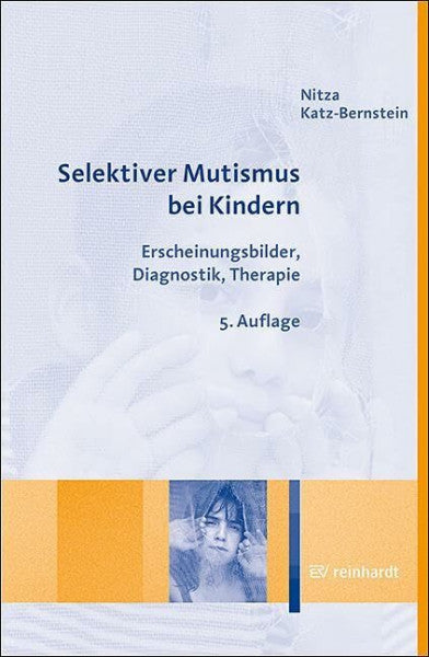 Katz-Bernstein, Nitza Selektiver Mutismus bei Kindern: Erscheinungsbilder, Diagnostik, Therapie