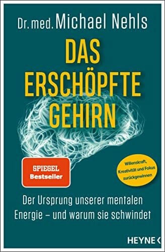 Nehls, Michael Das erschöpfte Gehirn: Der Ursprung unserer mentalen Energie – und warum sie schwindet - Willenskraft, Kreativität und Fokus zurückgewinnen