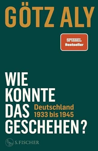 Aly, Götz Wie konnte das geschehen? Deutschland 1933 bis 1945