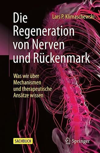 Klimaschewski, Lars P. Die Regeneration von Nerven und Rückenmark: Was wir über Mechanismen und therapeutische Ansätze wissen