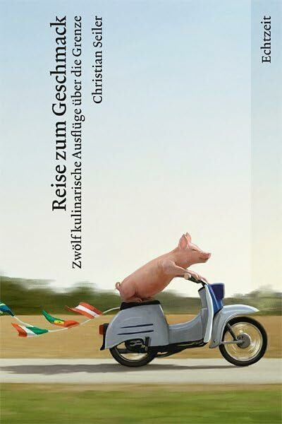 Roost, Markus Reise zum Geschmack: Zwölf kulinarische Ausflüge über die Grenze