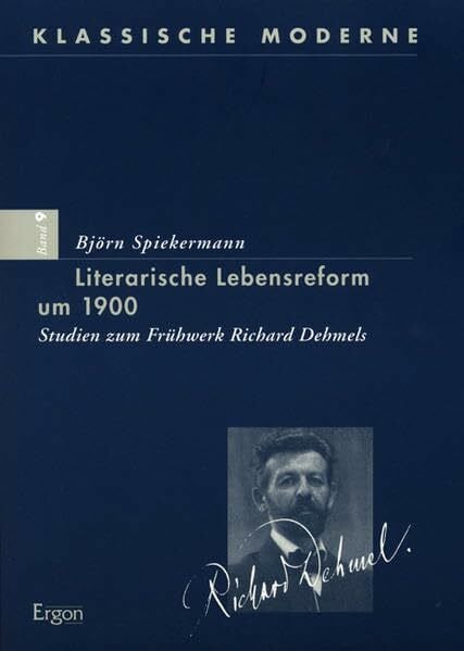 Spiekermann, Björn Literarische Lebensreform um 1900: Studien zum Frühwerk Richard Dehmels (Klassische Moderne, Band 9)