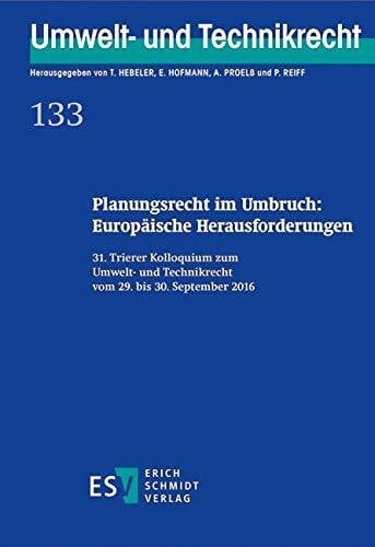 Prof. Dr. Alexander Proelß Planungsrecht im Umbruch: Europäische Herausforderungen: 31. Trierer Kolloquium zum Umwelt- und Technikrecht vom 29. bis 30. September 2016