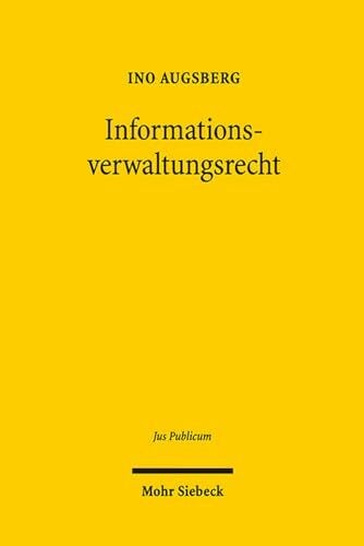 Augsberg, Ino Informationsverwaltungsrecht: Zur kognitiven Dimension der rechtlichen Steuerung von Verwaltungsentscheidungen (Jus Publicum, Band 227)