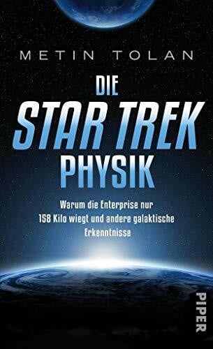Tolan, Metin Die STAR TREK Physik: Warum die Enterprise nur 158 Kilo wiegt und andere galaktische Erkenntnisse