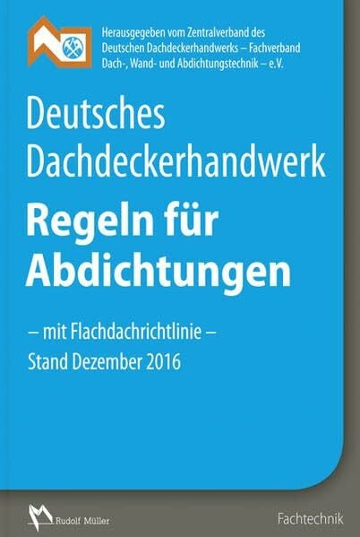 ZVDH e.V. Deutsches Dachdeckerhandwerk - Regeln für Abdichtungen: - mit Flachdachrichtlinie - Stand Dezember 2016