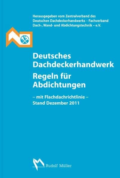 Zentralberband des Deutschen Dachdeckerhandwerk e. V. Deutsches Dachdeckerhandwerk Regeln für Abdichtungen: Mit Flachdachrichtlinie Ausgabe Oktober 2008 (mit Änderungen Mai 2009 und Dezember 2011)