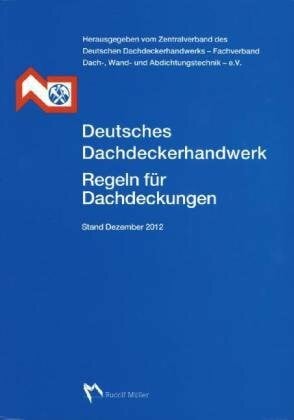 Zentralverband des Deutschen Dachdeckerhandwerk e. V. Deutsches Dachdeckerhandwerk Regeln für Dachdeckungen - Stand Dezember 2012
