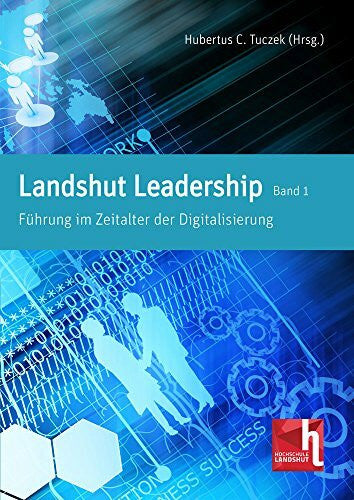 Hubertus C., Tuczek Führung im Zeitalter der Digitalisierung (Landshut Leadership)
