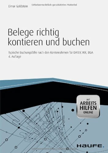 Goldstein, Elmar Belege richtig kontieren und buchen - mit Arbeitshilfen online: Typische Buchungsfälle nach den Kontenrahmen für DATEV, IKR, BGA: Typische ... für DATEV, IKR, BGA. Mit Arbeitshilfen Online