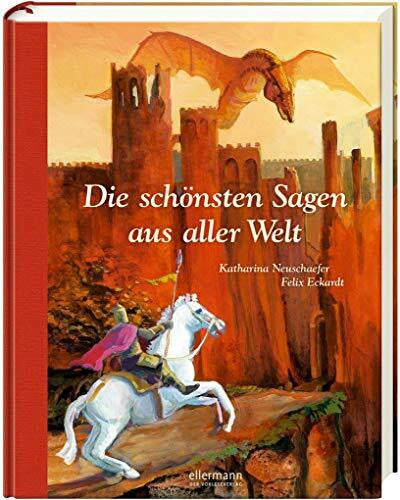 Eckardt, Felix Die schönsten Sagen aus aller Welt: Erweiterte Neuauflage (Hausbuch)