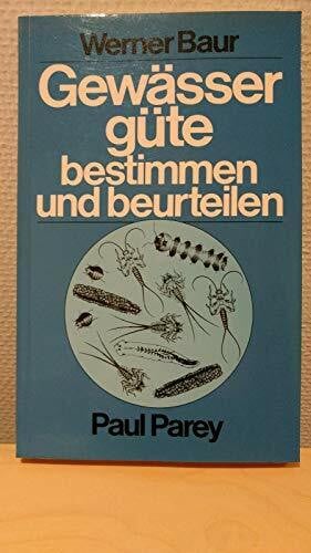 Werner Baur Gewässergüte bestimmen und beurteilen. praktische Anleitung für Gewässerwarte u. alle an d. Qualität unserer Gewässer interessierten Kreise.