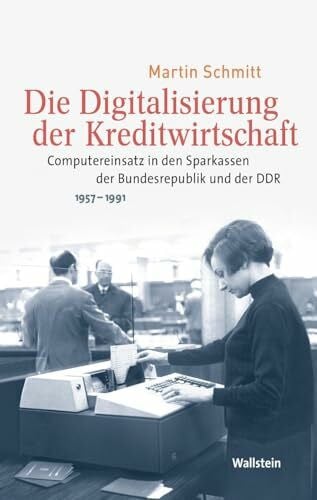 Martin Die Digitalisierung der Kreditwirtschaft: Computereinsatz in den Sparkassen der Bundesrepublik und der DDR 1957-1991 (Medien und Gesellschaftswandel im 20. Jahrhundert)
