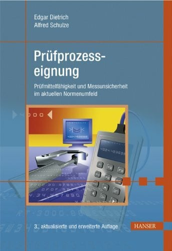 Schulze, Alfred Prüfprozesseignung: Prüfmittelfähigkeit und Messunsicherheit im aktuellen Normenumfeld