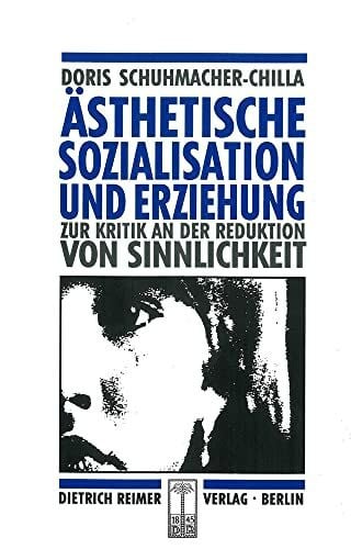 Schuhmacher-Chilla, Doris Ästhetische Sozialisation und Erziehung: Zur Kritik an der Reduktion von Sinnlichkeit (Historische Anthropologie)
