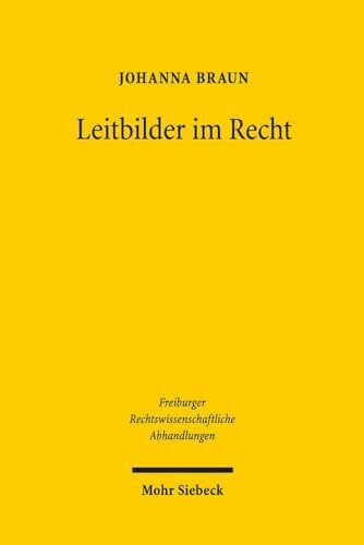 Braun, Johanna Leitbilder im Recht (Freiburger Rechtswissenschaftliche Abhandlungen, Band 16)