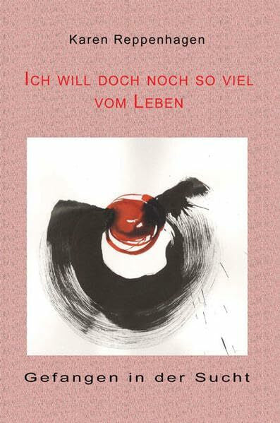 Reppenhagen, Karen Ich will doch noch so viel vom Leben: Gefangen in der Sucht (Schreibwerkstatt)