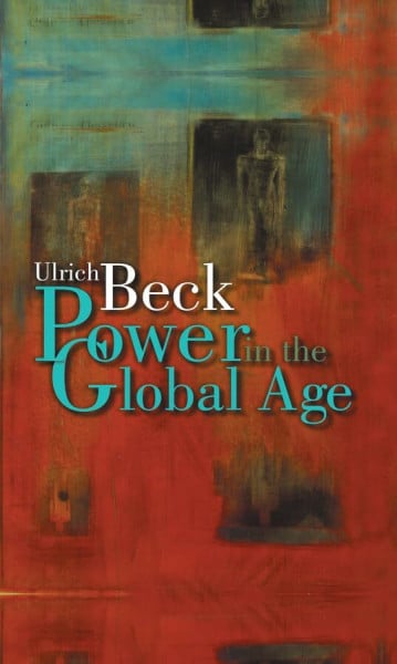 Beck, Ulrich Power in the Global Age: A New Global Political Economy