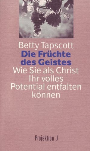 Tapscott, Betty Die Früchte des Geistes. Wie Sie als Christ Ihr volles Potential entfalten können
