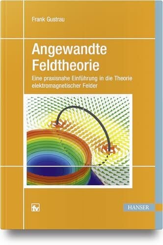 Gustrau, Frank Angewandte Feldtheorie: Eine praxisnahe Einführung in die Theorie elektromagnetischer Felder