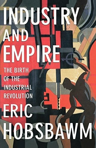 Hobsbawm, Eric Industry and Empire: The Birth of the Industrial Revolution: From 1750 to the Present Day