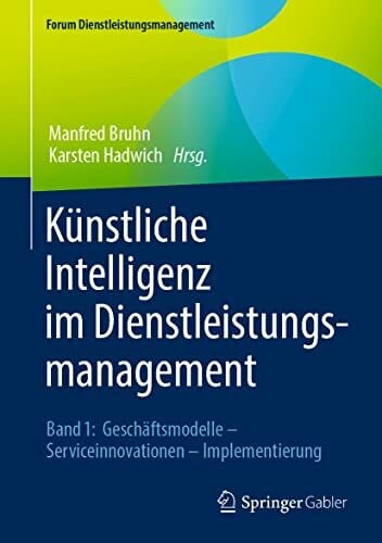 Hadwich, Karsten Künstliche Intelligenz im Dienstleistungsmanagement: Band 1: Geschäftsmodelle – Serviceinnovationen – Implementierung (Forum Dienstleistungsmanagement)