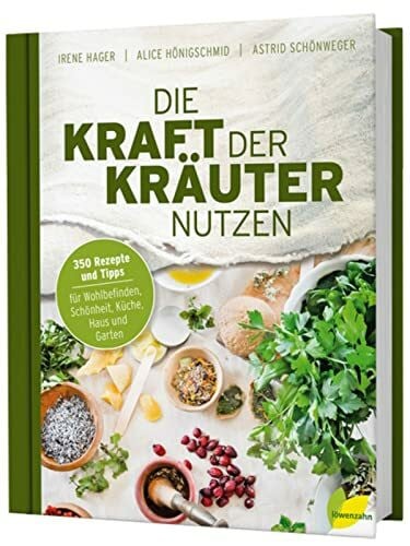 Astrid Schönweger Die Kraft der Kräuter nutzen. 350 Rezepte und Tipps für Wohlbefinden, Schönheit, Küche, Haus und Garten. DIY-Tipps für selbstgemachte Kosmetik, Pflegeprodukte, Hausapotheke und Tees.