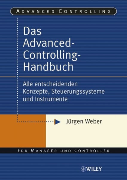 Weber, Jürgen Das Advanced-Controlling-Handbuch. Alle entscheidenden Konzepte, Steuerungssysteme und Instrumente