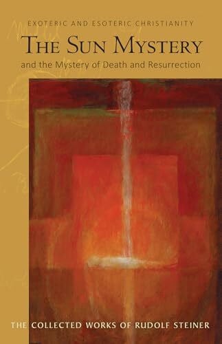 Creeger, C. E. The Sun Mystery and the Mystery of Death and Resurrection: Exoteric and Esoteric Christianity: Exoteric and Esoteric Christianity (Cw 211) Volume 211 (Collected Works of Rudolf Steiner)