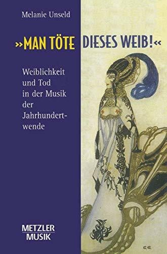 Unseld, Melanie 'Man töte dieses Weib': Weiblichkeit und Tod in der Musik der Jahrhundertwende