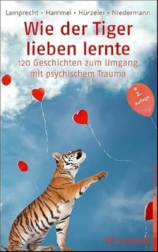 Niedermann, Martin Wie der Tiger lieben lernte: 120 Geschichten zum Umgang mit psychischem Trauma