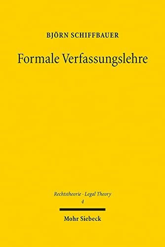 Schiffbauer, Björn Formale Verfassungslehre: Grundlegung einer allgemeinen Theorie über Recht und Verfassung (Rechtstheorie - Legal Theory, Band 4)
