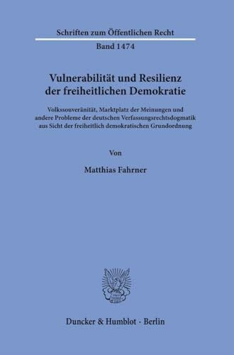 Fahrner, Matthias Vulnerabilität und Resilienz der freiheitlichen Demokratie.: Volkssouveränität, Marktplatz der Meinungen und andere Probleme der deutschen ... (Schriften zum Öffentlichen Recht)