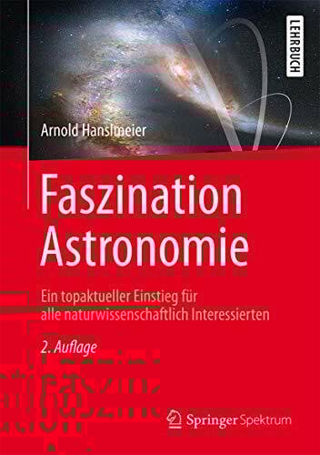 Hanslmeier, Arnold Faszination Astronomie: Ein topaktueller Einstieg für alle naturwissenschaftlich Interessierten