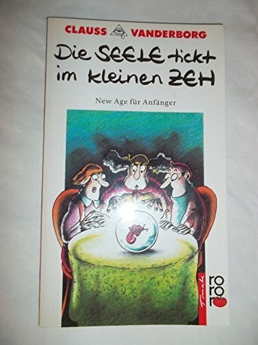 Mayerhofer, Gerald A. Die Seele tickt im kleinen Zeh: New Age für Anfänger