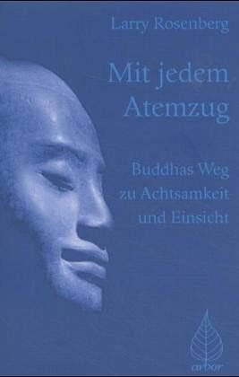 Rosenberg, Larry Mit jedem Atemzug: Buddhas Weg zu Achtsamkeit und Einsicht