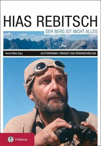 Höfler, Horst Hias Rebitsch. Der Berg ist nicht alles: Kletterpionier, Freigeist, Höhenarchäologe. Ein Lebensbild und seine wichtigsten Texte