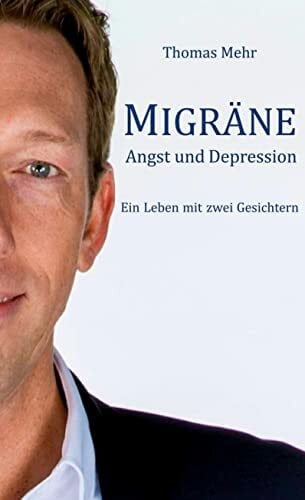 Mehr, Thomas Migräne Angst und Depression: Ein Leben mit zwei Gesichtern