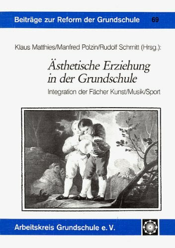 Schmitt, Rudolf Ästhetische Erziehung in der Grundschule: Integration der Fächer Kunst, Musik, Sport